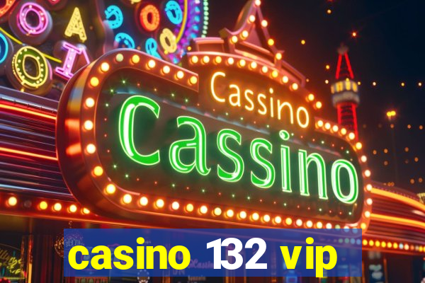 casino 132 vip